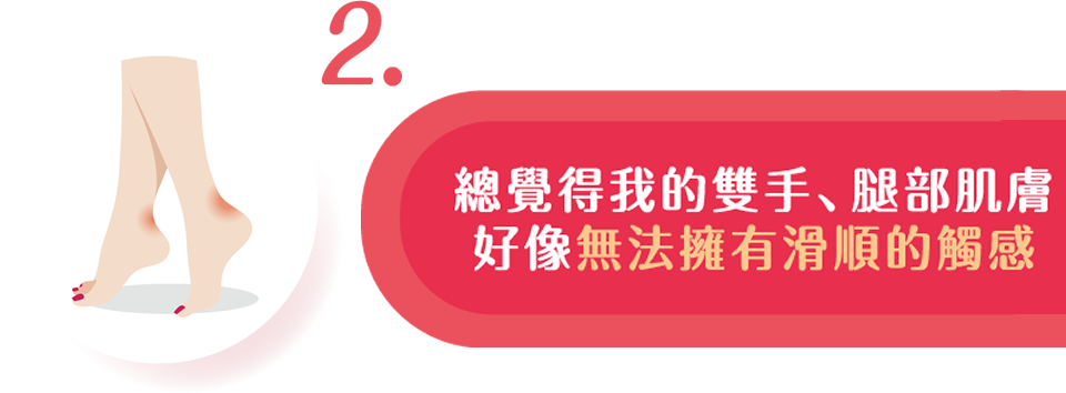 總覺得我的雙手、腿部肌膚好像無法擁有滑順的觸感